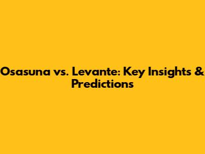 Osasuna vs. Levante: Key Insights & Predictions
