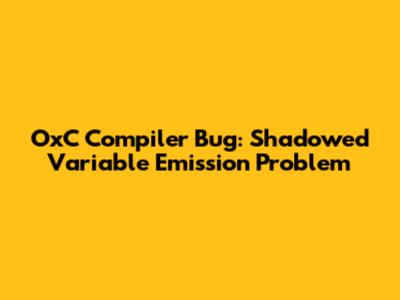 OxC Compiler Bug: Shadowed Variable Emission Problem