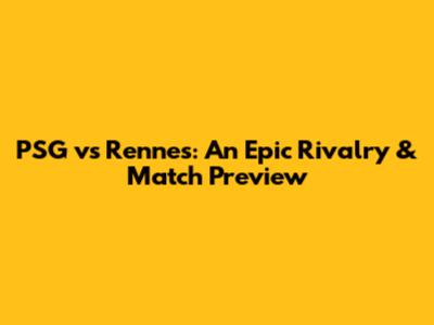 PSG vs Rennes: An Epic Rivalry & Match Preview