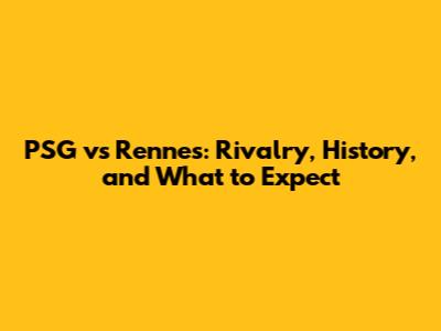 PSG vs Rennes: Rivalry, History, and What to Expect