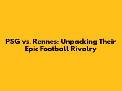 PSG vs. Rennes: Unpacking Their Epic Football Rivalry