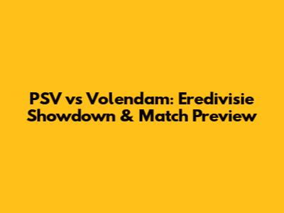 PSV vs Volendam: Eredivisie Showdown & Match Preview