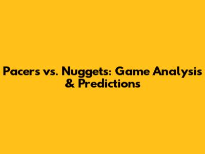 Pacers vs. Nuggets: Game Analysis & Predictions