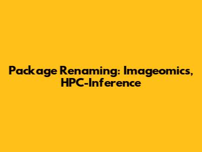 Package Renaming: Imageomics, HPC-Inference