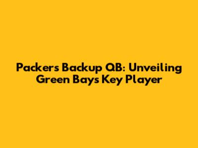 Packers Backup QB: Unveiling Green Bay's Key Player