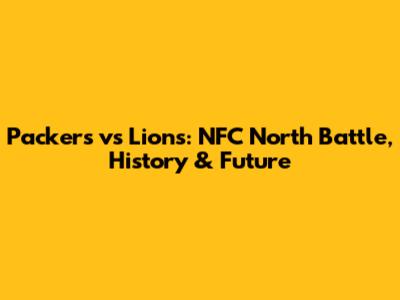 Packers vs Lions: NFC North Battle, History & Future