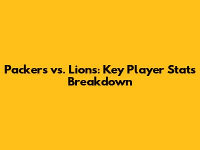 Packers vs. Lions: Key Player Stats Breakdown