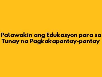 Palawakin ang Edukasyon para sa Tunay na Pagkakapantay-pantay