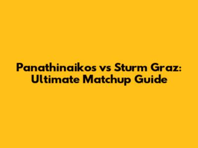 Panathinaikos vs Sturm Graz: Ultimate Matchup Guide