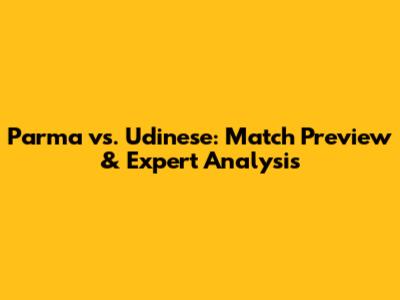 Parma vs. Udinese: Match Preview & Expert Analysis