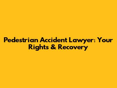 Pedestrian Accident Lawyer: Your Rights & Recovery