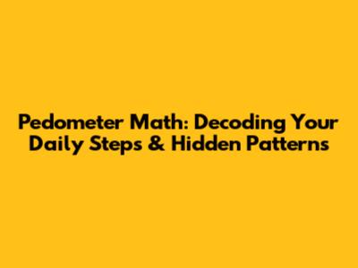 Pedometer Math: Decoding Your Daily Steps & Hidden Patterns