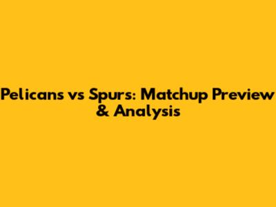 Pelicans vs Spurs: Matchup Preview & Analysis