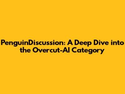 PenguinDiscussion: A Deep Dive into the Overcut-AI Category