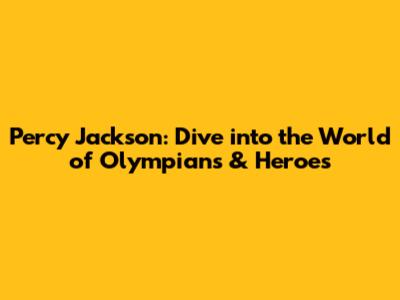 Percy Jackson: Dive into the World of Olympians & Heroes