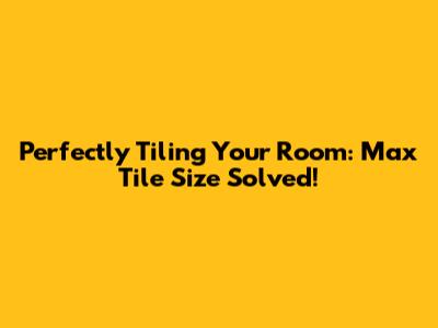 Perfectly Tiling Your Room: Max Tile Size Solved!