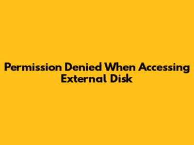 Permission Denied When Accessing External Disk