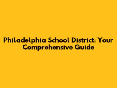 Philadelphia School District: Your Comprehensive Guide