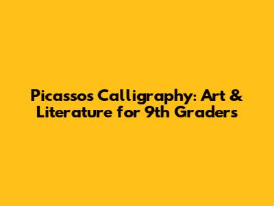 Picasso's Calligraphy: Art & Literature for 9th Graders