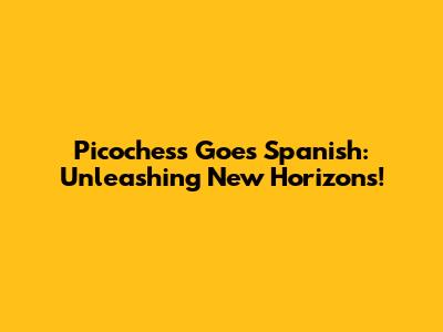 Picochess Goes Spanish: Unleashing New Horizons!
