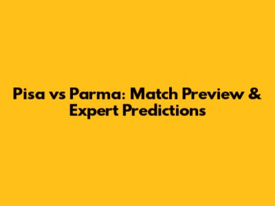 Pisa vs Parma: Match Preview & Expert Predictions