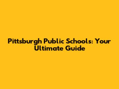 Pittsburgh Public Schools: Your Ultimate Guide
