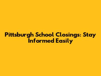 Pittsburgh School Closings: Stay Informed Easily