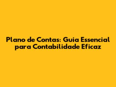 Plano de Contas: Guia Essencial para Contabilidade Eficaz