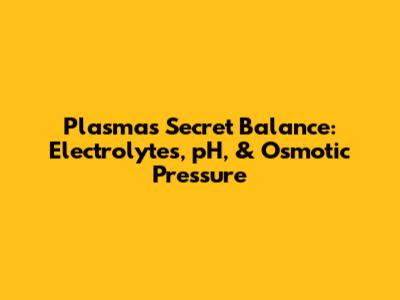 Plasma's Secret Balance: Electrolytes, pH, & Osmotic Pressure