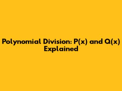Polynomial Division: P(x) and Q(x) Explained