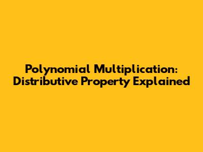 Polynomial Multiplication: Distributive Property Explained