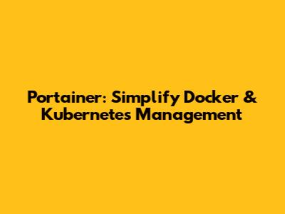 Portainer: Simplify Docker & Kubernetes Management