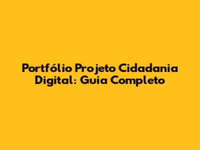 Portfólio Projeto Cidadania Digital: Guia Completo