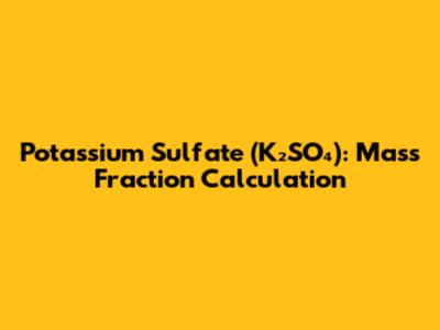 Potassium Sulfate (K₂SO₄): Mass Fraction Calculation