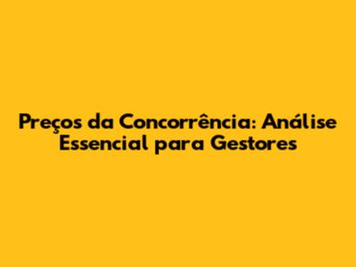 Preços da Concorrência: Análise Essencial para Gestores