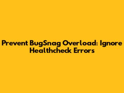 Prevent BugSnag Overload: Ignore Healthcheck Errors