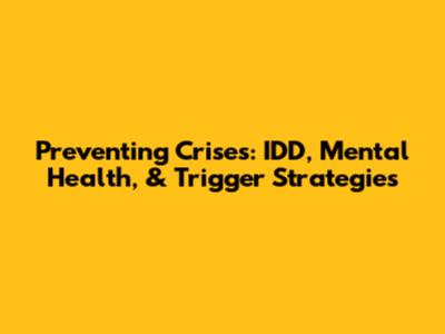 Preventing Crises: IDD, Mental Health, & Trigger Strategies