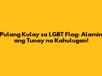 Pulang Kulay sa LGBT Flag: Alamin ang Tunay na Kahulugan!