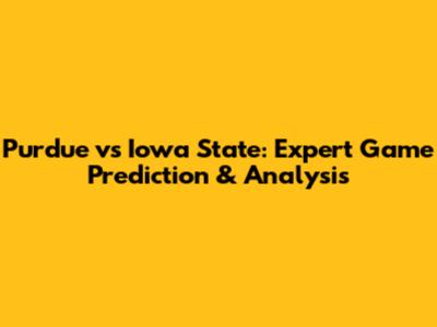 Purdue vs Iowa State: Expert Game Prediction & Analysis