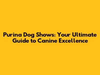 Purina Dog Shows: Your Ultimate Guide to Canine Excellence