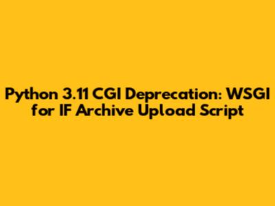 Python 3.11 CGI Deprecation: WSGI for IF Archive Upload Script