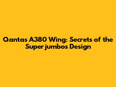 Qantas A380 Wing: Secrets of the Superjumbo's Design