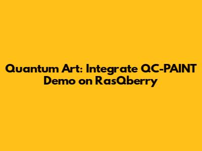 Quantum Art: Integrate QC-PAINT Demo on RasQberry