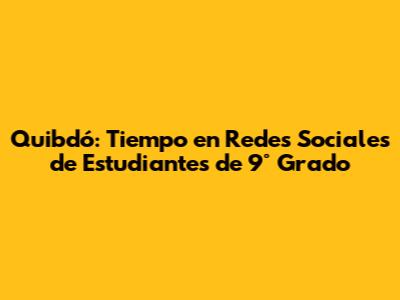 Quibdó: Tiempo en Redes Sociales de Estudiantes de 9° Grado