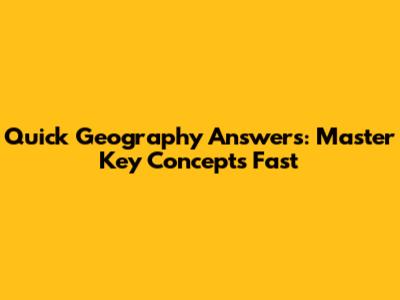 Quick Geography Answers: Master Key Concepts Fast