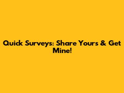 Quick Surveys: Share Yours & Get Mine!