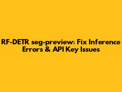 RF-DETR `seg-preview`: Fix Inference Errors & API Key Issues