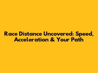 Race Distance Uncovered: Speed, Acceleration & Your Path