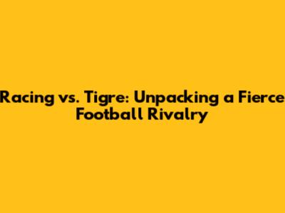 Racing vs. Tigre: Unpacking a Fierce Football Rivalry
