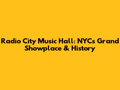 Radio City Music Hall: NYC's Grand Showplace & History